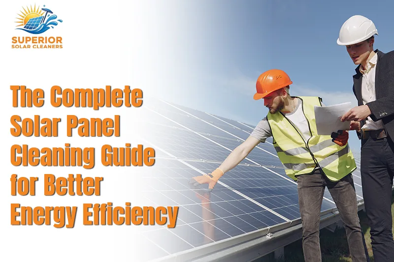 The Complete Solar Panel Cleaning Guide for Better Energy Efficiency